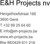 E&H Projects nv Hengelhoefstraat 166 3600 Genk T +32 89 25 64 60 E info@eh-projects.be www.eh-projects.be Btw BE0429 611 218
